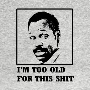 Too Old For This Shit T-Shirt